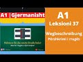 A1 - Leksioni 37 | die Wegbeschreibung | Pershkrimi i rruges | Meso Gjermanisht | OGjerman