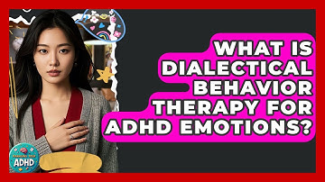 What Is Dialectical Behavior Therapy For ADHD Emotions? - Managing Your ADHD