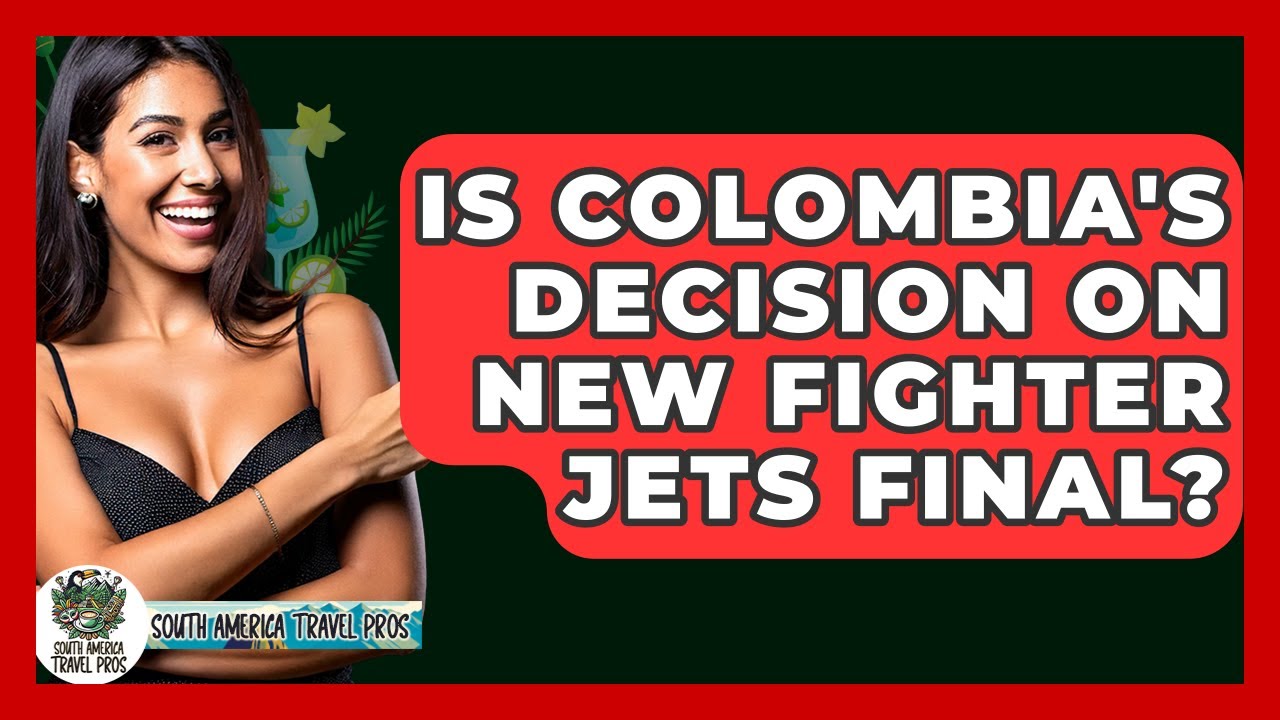 Is Colombia's Decision on New Fighter Jets Final? - South America Travel Pros