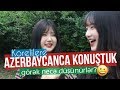Korelilere Azerbaycanca Konuştuk ve Hangi Dil Diye Sorduk?