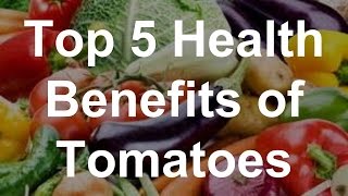 Top 5 Health Benefits of Tomatoes