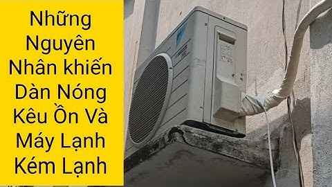 Những Nguyên Nhân Khiến Dàn Nóng Kêu Ồn Và Máy Lạnh Kém Lạnh @nguyendaitien
