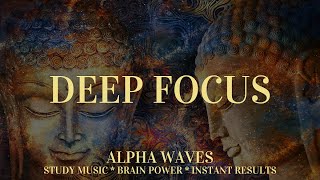 Study Music for Deep Focus I Alpha Waves for Brain Power I Instant Concentration I Relaxing Music