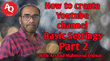 How to Create YouTube Channel in 2021| Part 2 | Basic Settings | With Arshad Mahmood Qidwai