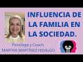 INFLUENCIA DE LA FAMILIA EN LA SOCIEDAD. Psicóloga y Coach Martha Martínez Hidalgo