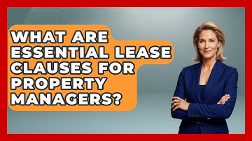 What Are Essential Lease Clauses For Property Managers? - Mastering Property Management