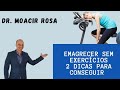 2 Dicas Para Emagrecer Sem Exercícios || Dr. Moacir Rosa