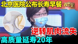 北京医院公布长寿早餐，连吃一周，逆转肌肉流失，肌肉量足了高质量延寿20年【我是大医生】