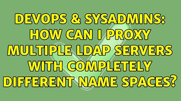 DevOps & SysAdmins: How can I proxy multiple LDAP servers with completely different name spaces?