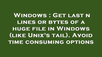 Windows : Get last n lines or bytes of a huge file in Windows (like Unix