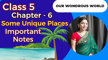 Class 5 Our Wondrous World Chapter 6 | Some Unique Places | NCERT New Book | Important Notes & QnA