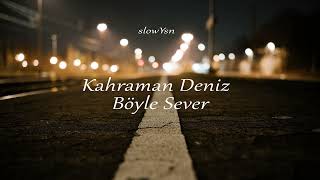 Kahraman Deniz - Böyle Sever // slowed + reverb // Resimi