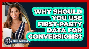 Why Should You Use First-party Data For Conversions? - Modern Marketing Moves