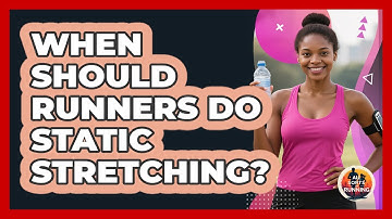 When Should Runners Do Static Stretching? - All Sorts Of Running
