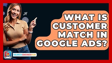 What Is Customer Match In Google Ads? - SearchEnginesHub.com