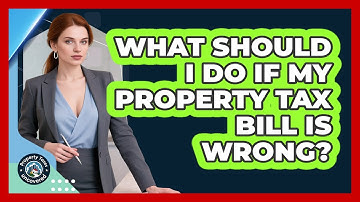 What Should I Do If My Property Tax Bill Is Wrong? - Property Taxes Uncovered