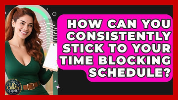How Can You Consistently Stick To Your Time Blocking Schedule? - The Life Coach Expert