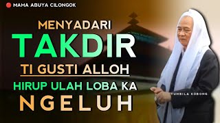 MENYADARI TAKDIR HIRUP ULAH LOBA KA NGELUH | ABUYA UCI CILONGOK