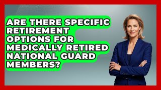 Are There Specific Retirement Options for Medically Retired National Guard Members?