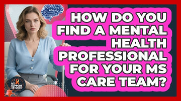How Do You Find A Mental Health Professional For Your MS Care Team? - MS Support Network