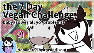 7 Day Vegan Challenge, baby (solves all yo' problems) | Nominated by theodd1sout 7 Day Vegan Challenge, baby (solves all yo' problems) | Nominated by theodd1sout