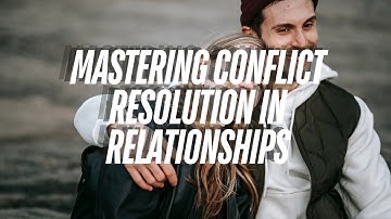 Mastering Conflict Resolution in Relationships