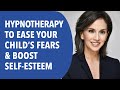 Hypnotherapy: How to Use Hypnosis To Ease Your Child's Anxiety and Boost Self-Esteem