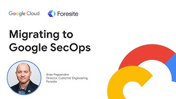 Migrating to Google SecOps with Foresite