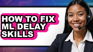 How to Fix Ml Delay Skills - Easy Guide