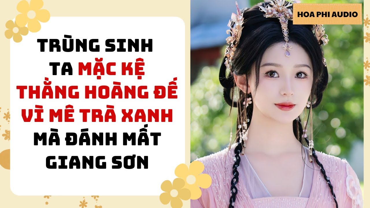 [Truyện Audio] TRÙNG SINH TA MẶC KỆ THẰNG HOÀNG ĐẾ MÊ TRÀ XANH MÀ ĐÁNH MẤT GIANG SƠN |Cổ Đại