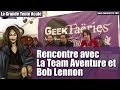 Rencontre avec la team aventures  bob lennon  geek faries return v72