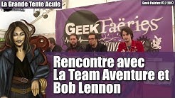 Rencontre avec la Team Aventures & Bob Lennon - Geek Faëries Return V7.2