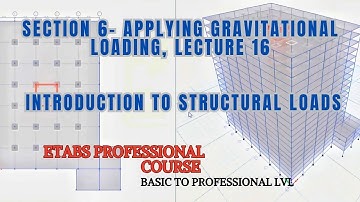 Lecture 16 - Introduction to Structural Loads ETABs | Section 6 Applying Gravitational Loading