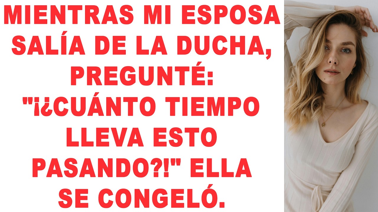 Mientras mi esposa salía de la ducha, pregunté: 