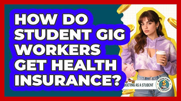 How Do Student Gig Workers Get Health Insurance? - Budgeting as a Student