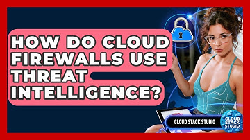 How Do Cloud Firewalls Use Threat Intelligence? - Cloud Stack Studio