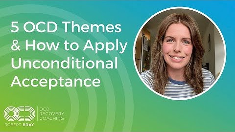 5 OCD Themes & How To Apply Unconditional Acceptance