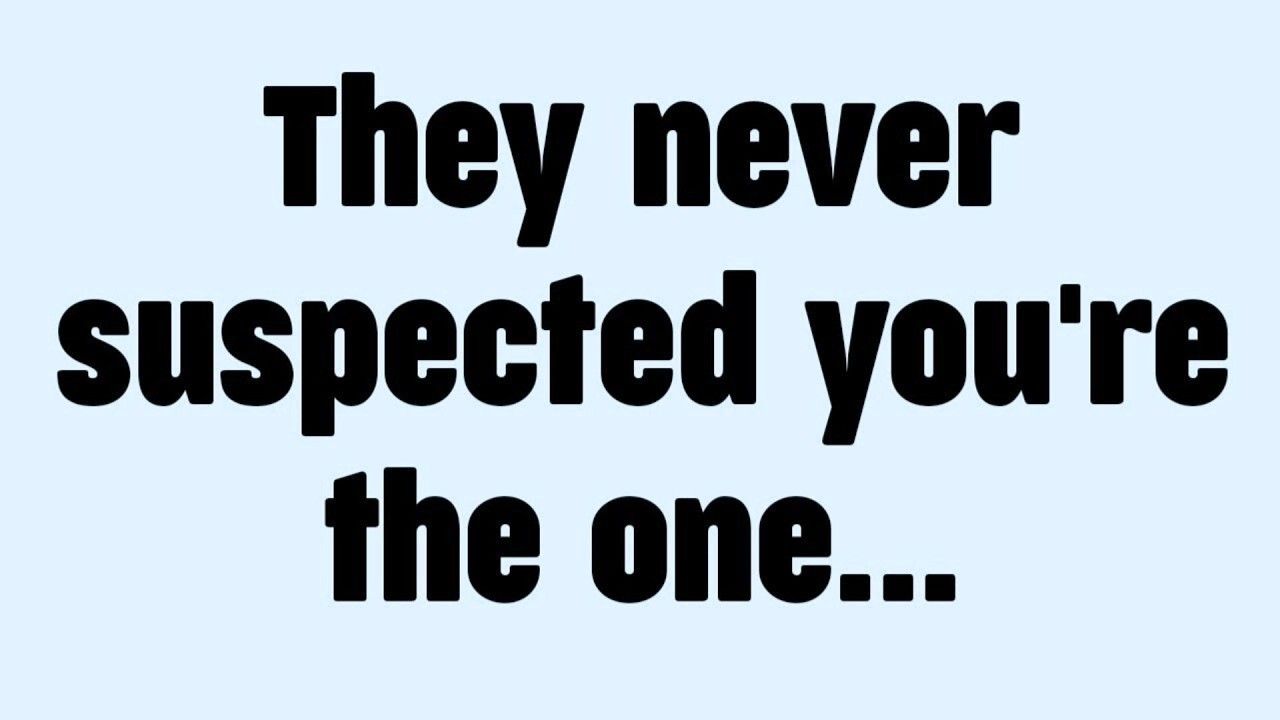 They never suspected you're the one...