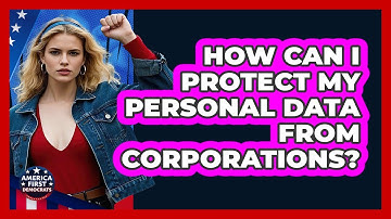 How Can I Protect My Personal Data From Corporations? - America First Democrats