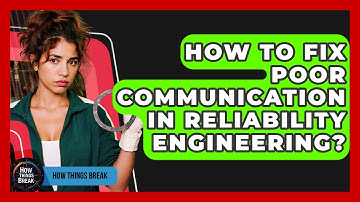 How To Fix Poor Communication In Reliability Engineering? - How Things Break