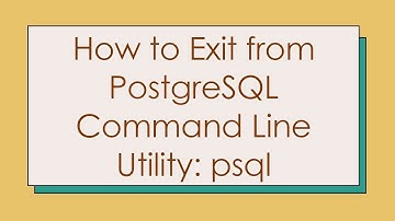 How to Exit from PostgreSQL Command Line Utility: psql