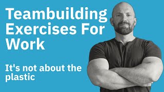 Teambuilding Exercises For Work - It's Not About The Plastic