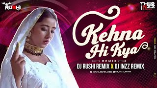 Kehna Hi Kya | Remix | DJ Rushi Remix X DJ Inzz Remix | Bombay