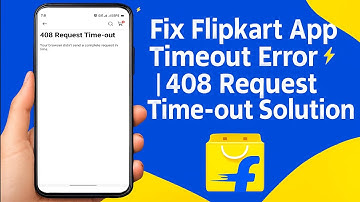 How to Fix Flipkart “408 Request Time-out” Error | Flipkart App Not Working Solution