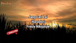 Jang Cari Lai (Karaoke) - Fresly Nikijuluw | 2022