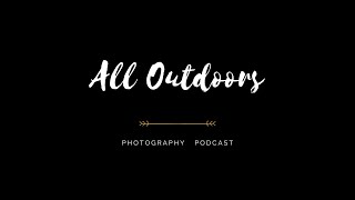 Introducing the 'All Outdoors Photography Podcast'