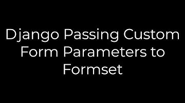 Python :Django Passing Custom Form Parameters to Formset(5solution)