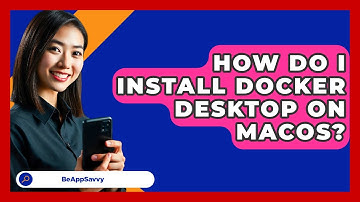How Do I Install Docker Desktop On MacOS? - Be App Savvy