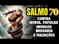 SALMO 70 CONTRA TODO TIPO DE MAGIA MALDIÇÃO BRUXARIA INVEJA E FOFOCA