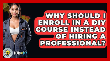 Why Should I Enroll in a DIY Course Instead of Hiring a Professional? - LearnToDIY360.com